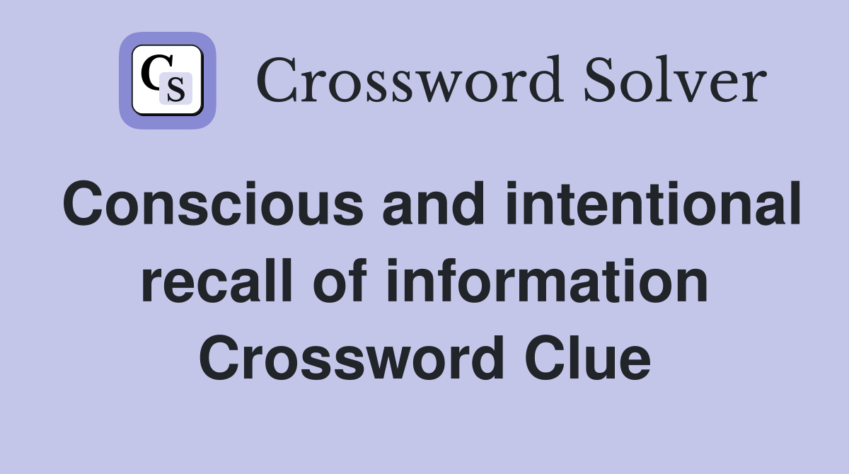 Conscious and intentional recall of information Crossword Clue
