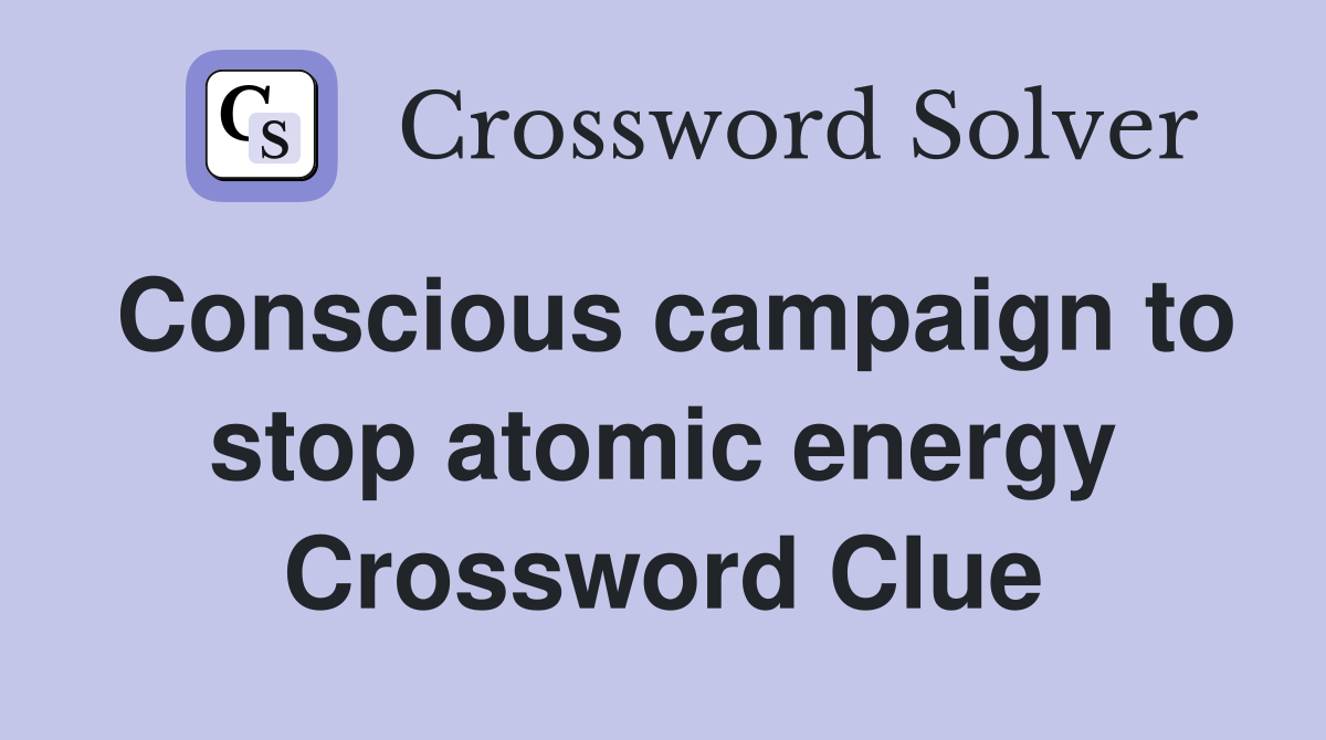 Conscious campaign to stop atomic energy Crossword Clue