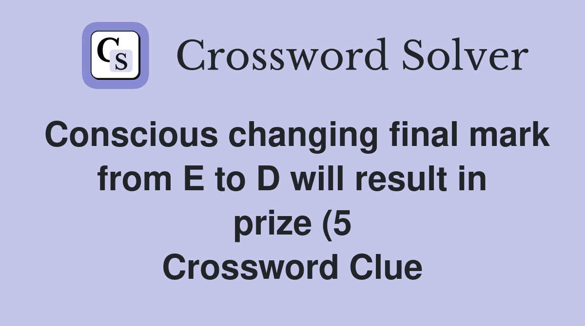 Conscious changing final mark from E to D will result in prize (5 Conscious changing final mark from E to D will result in prize (5