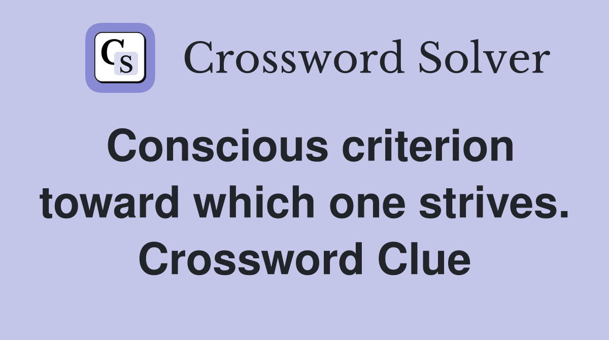 Conscious criterion toward which one strives. Crossword Clue
