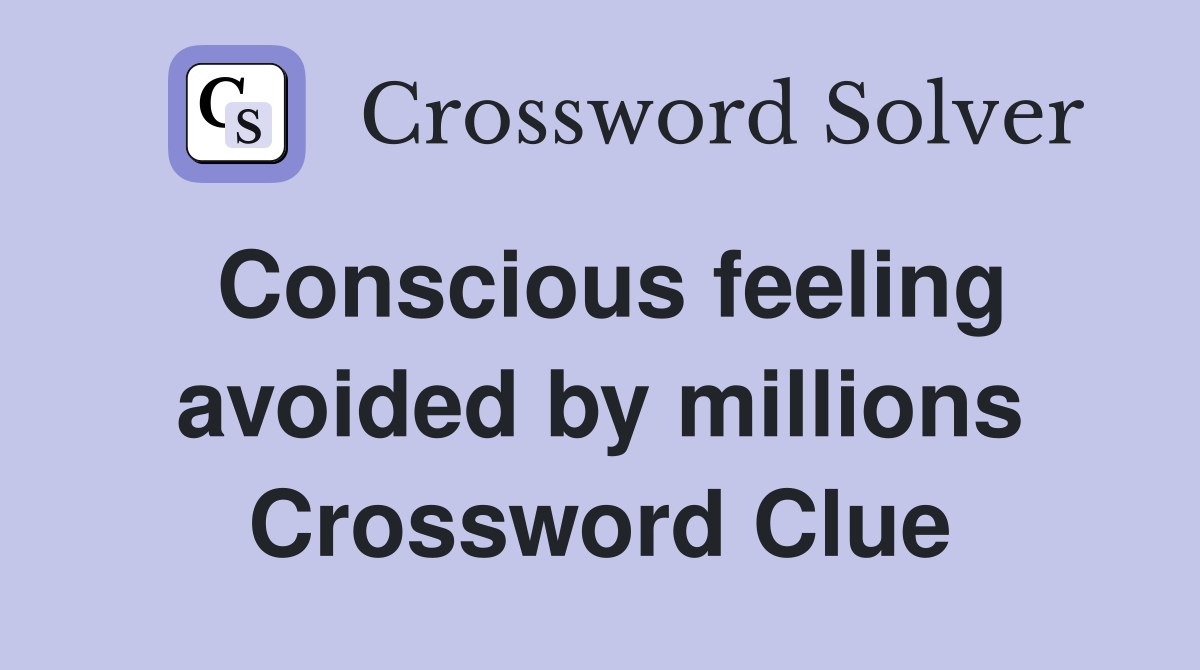 Conscious feeling avoided by millions Crossword Clue
