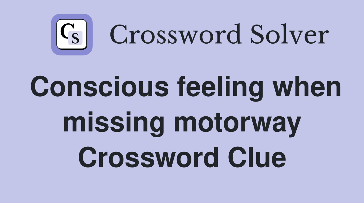 Conscious feeling when missing motorway Crossword Clue