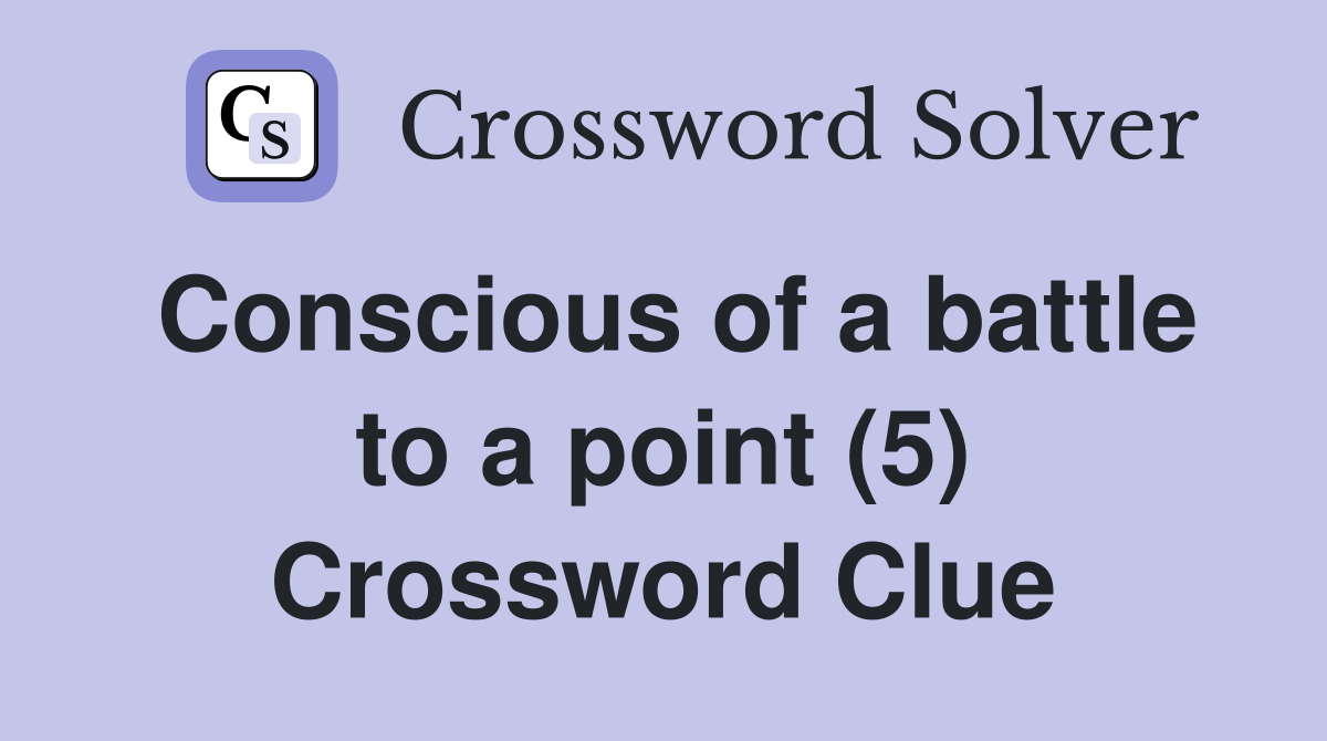 Conscious of a battle to a point (5) Crossword Clue