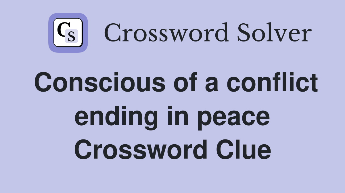 Conscious of a conflict ending in peace Crossword Clue