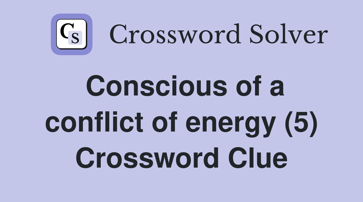 Conscious of a conflict of energy (5) Crossword Clue
