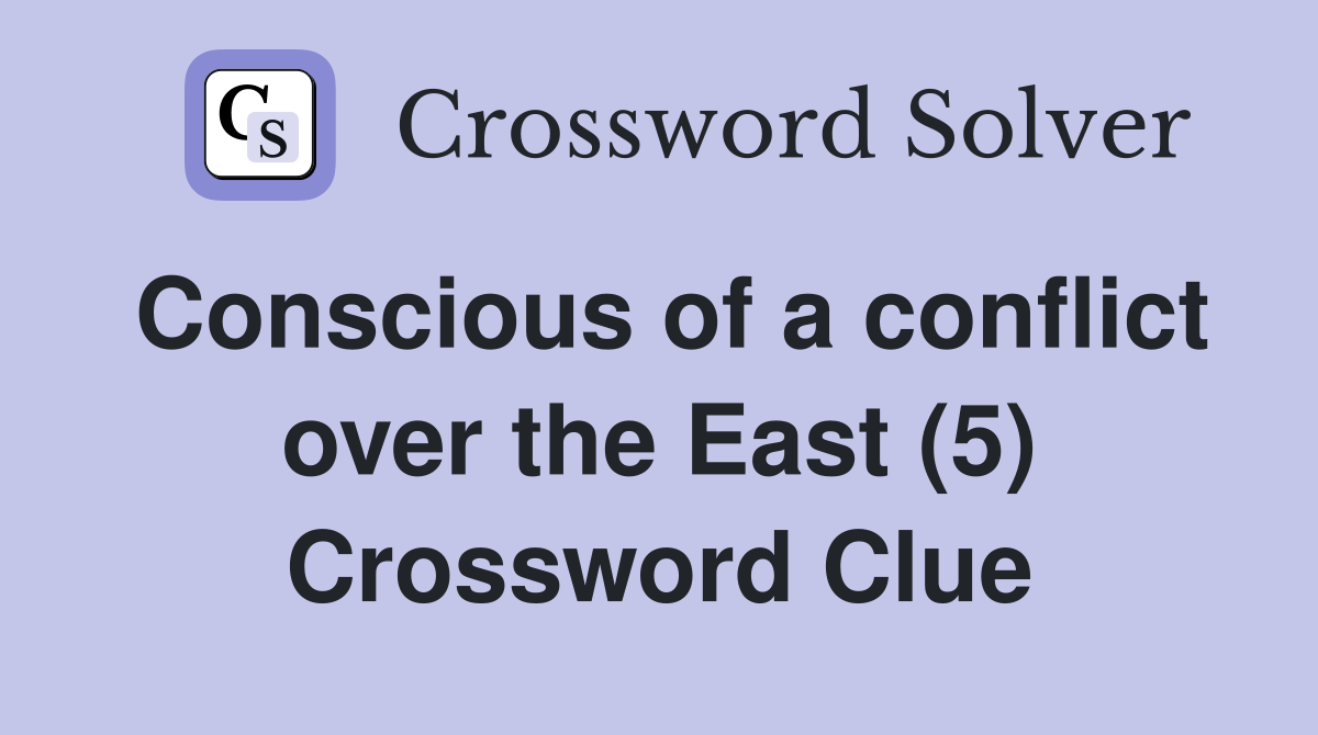 Conscious of a conflict over the East (5) Crossword Clue