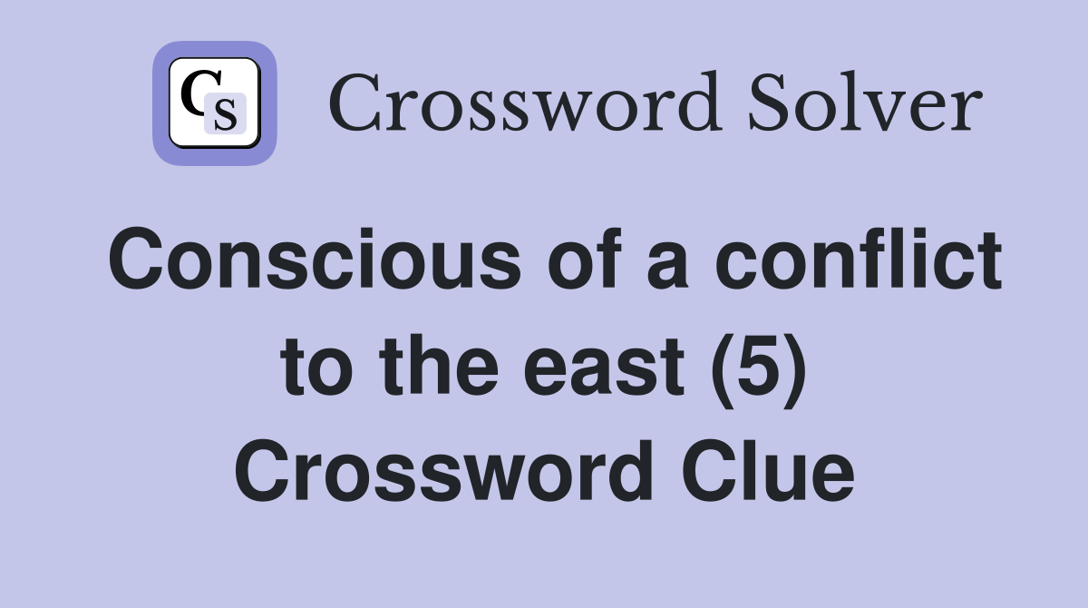 Conscious of a conflict to the east (5) Crossword Clue