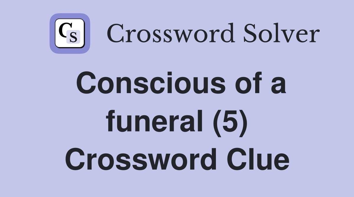 Conscious of a funeral (5) Crossword Clue