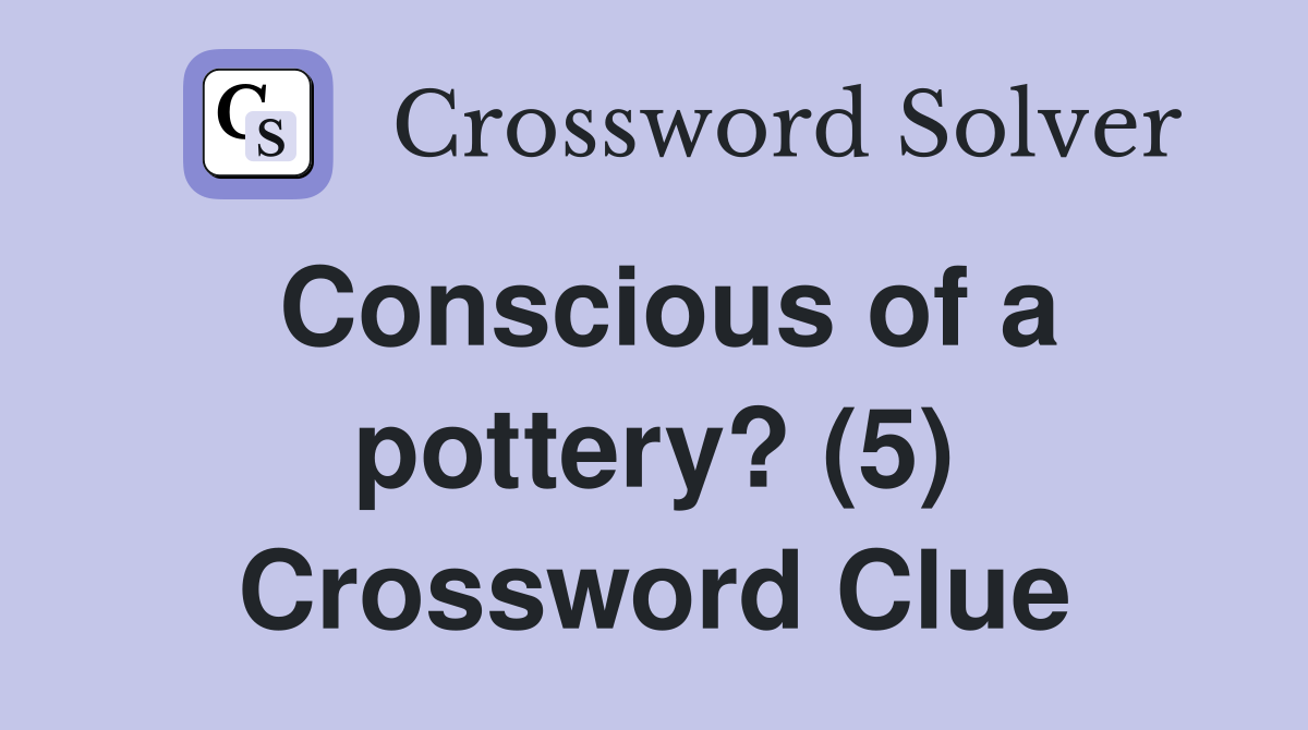 Conscious of a pottery? (5) Crossword Clue