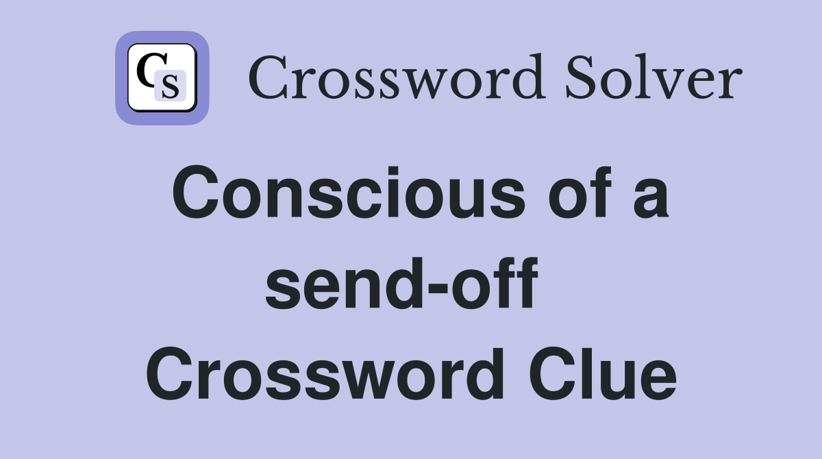 Conscious of a send-off  Crossword Clue