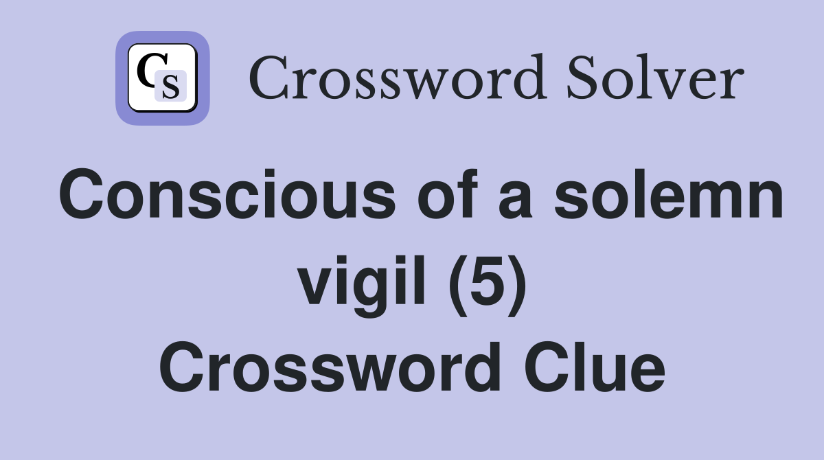 Conscious of a solemn vigil (5) Crossword Clue