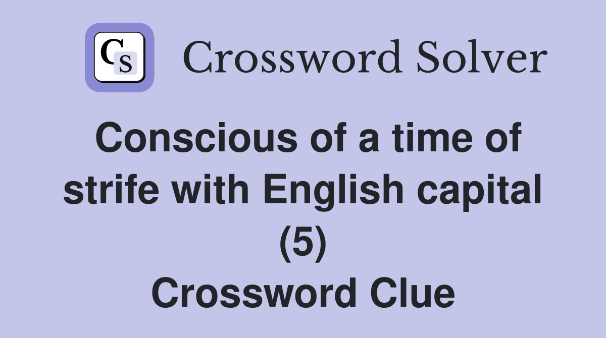 Conscious of a time of strife with English capital (5) Crossword Clue