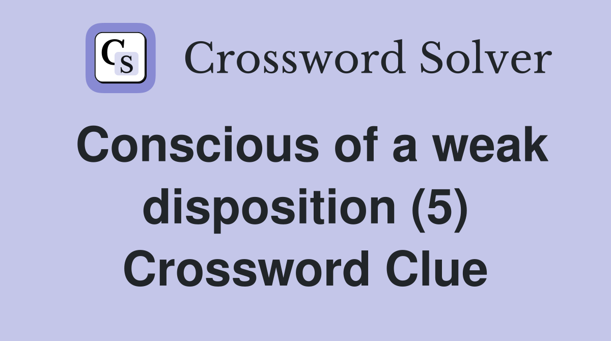 Conscious of a weak disposition (5) Crossword Clue