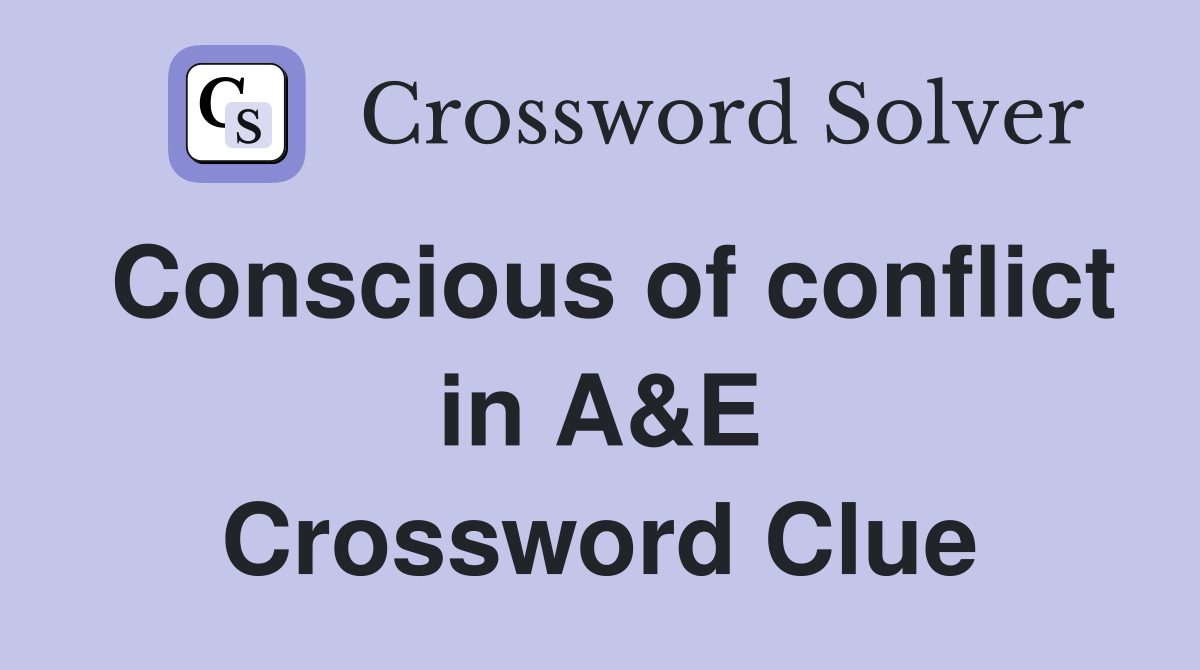 Conscious of conflict in A&E Crossword Clue