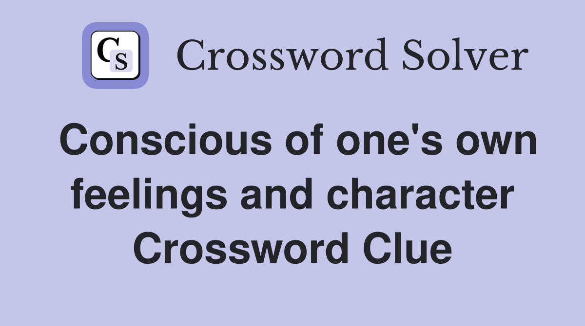 Conscious of one's own feelings and character Crossword Clue