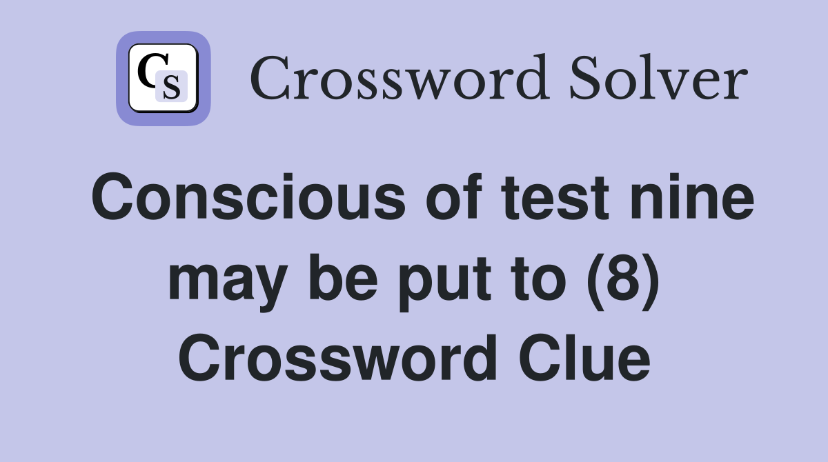 Conscious of test nine may be put to (8) Crossword Clue