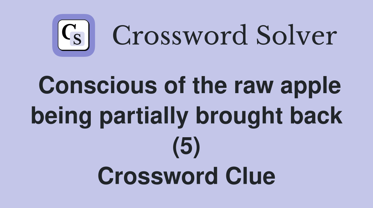 Conscious of the raw apple being partially brought back (5) Crossword Clue