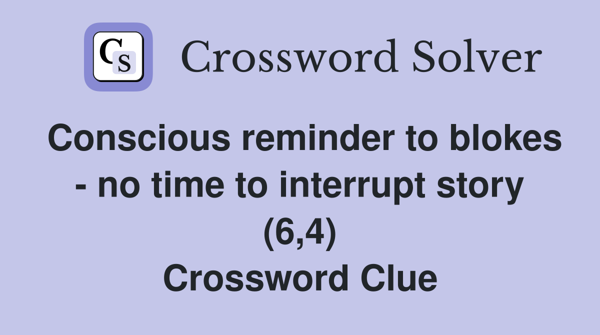 Conscious reminder to blokes - no time to interrupt story (6,4) Crossword Clue