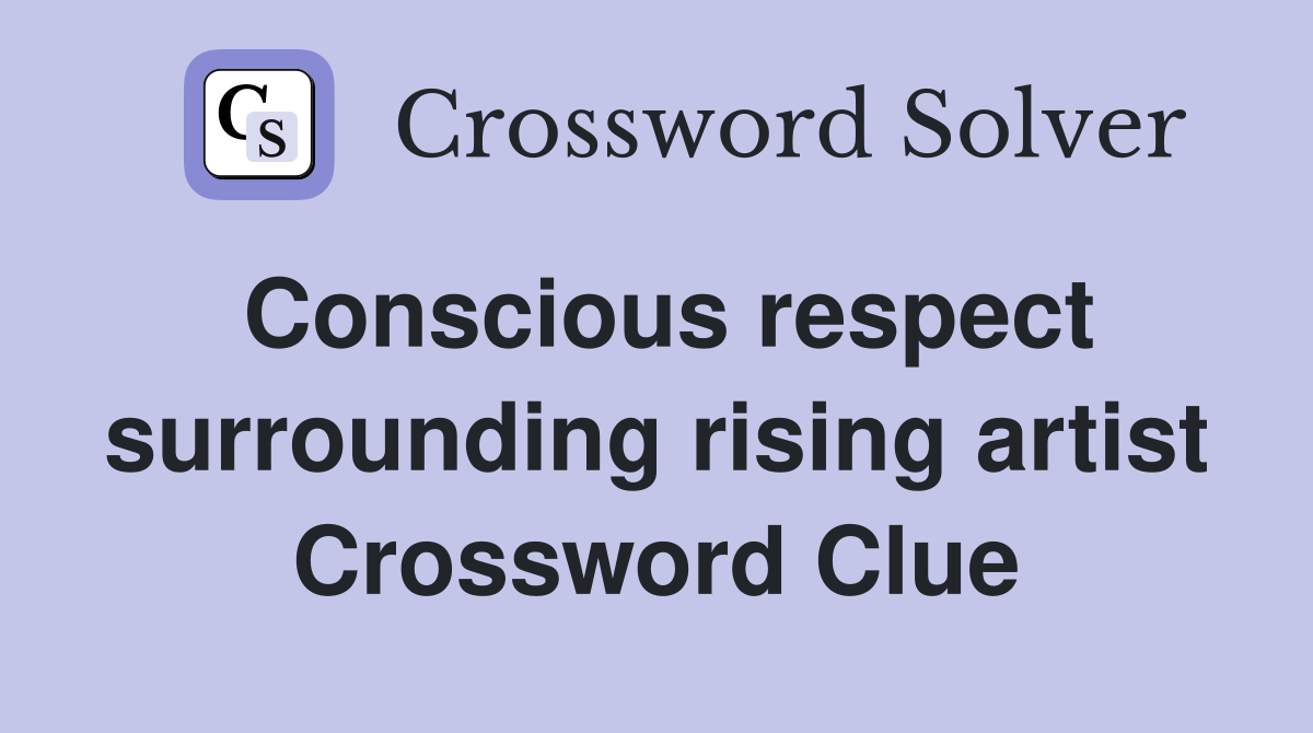 Conscious respect surrounding rising artist Crossword Clue