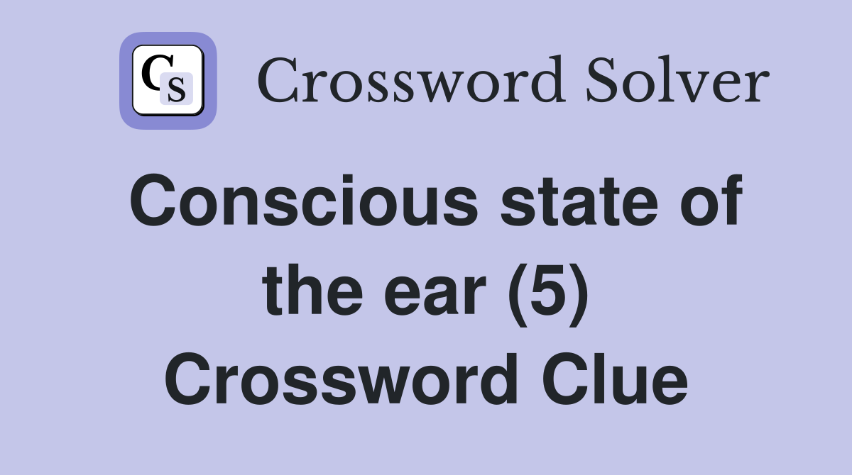 Conscious state of the ear (5) Crossword Clue