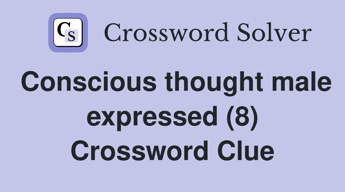Conscious thought male expressed (8) Crossword Clue