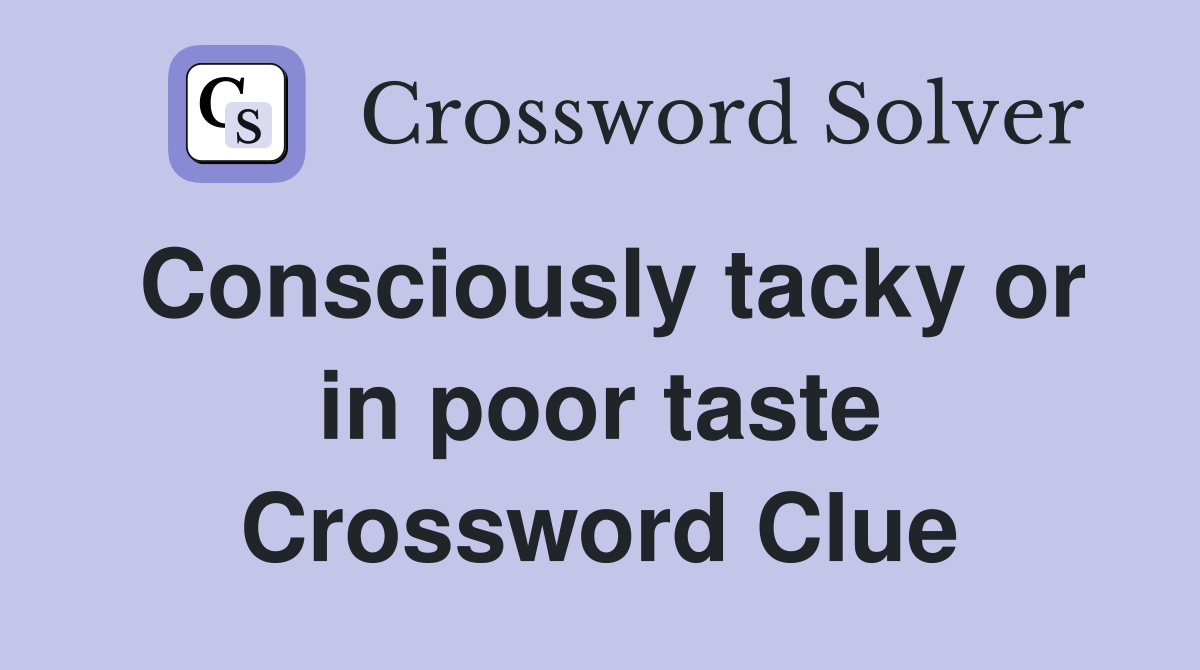 Consciously tacky or in poor taste Crossword Clue