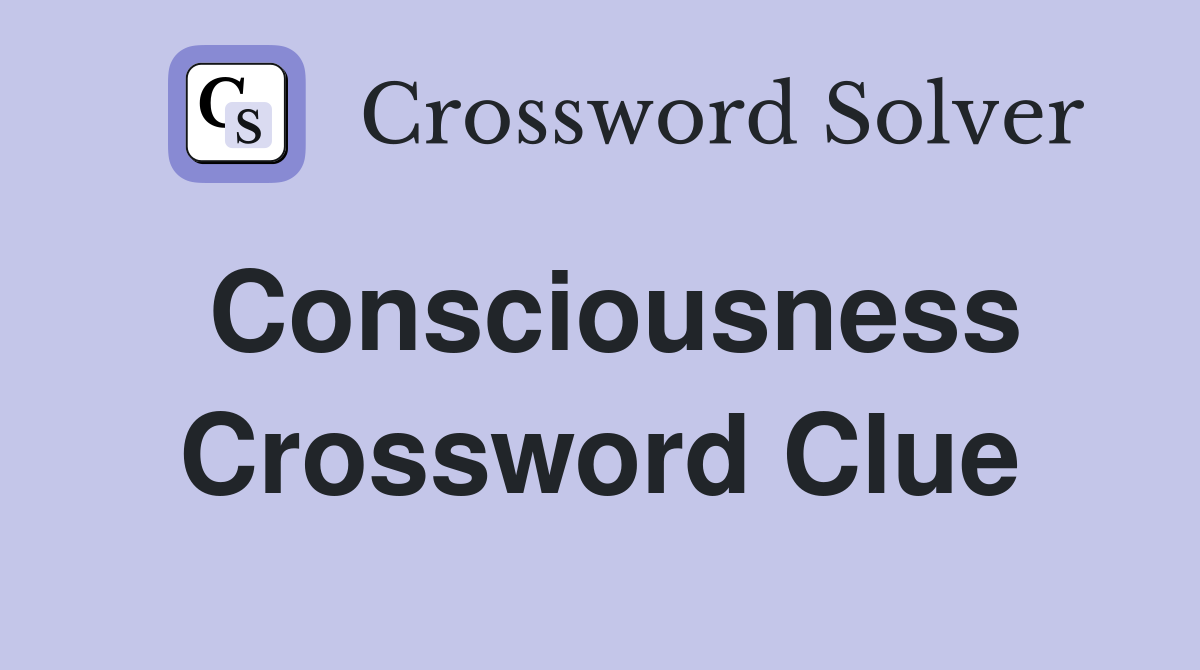 Consciousness Crossword Clue