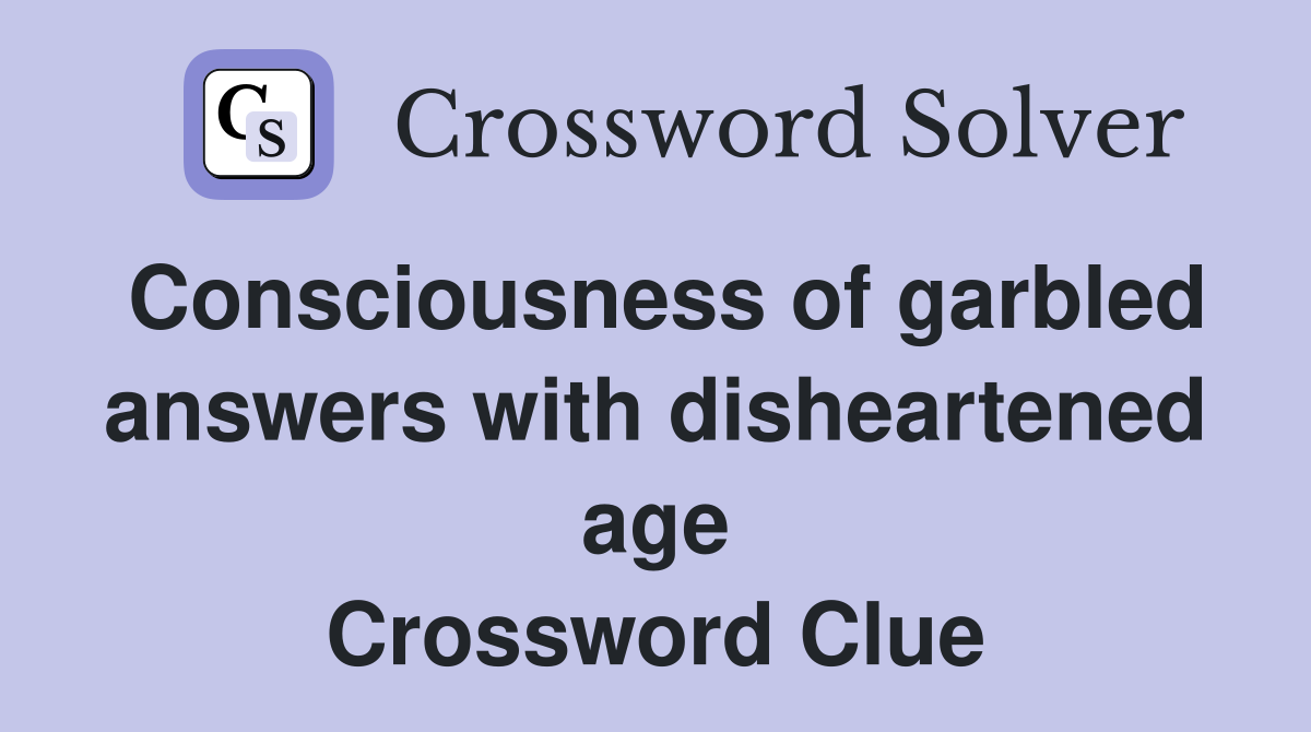 Consciousness of garbled answers with disheartened age Crossword Clue