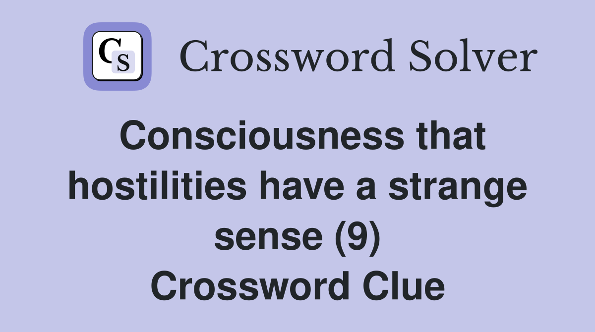 Consciousness that hostilities have a strange sense (9) Crossword Clue