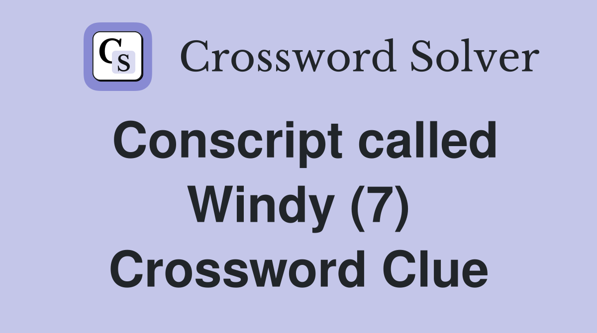 Conscript called Windy (7) Crossword Clue