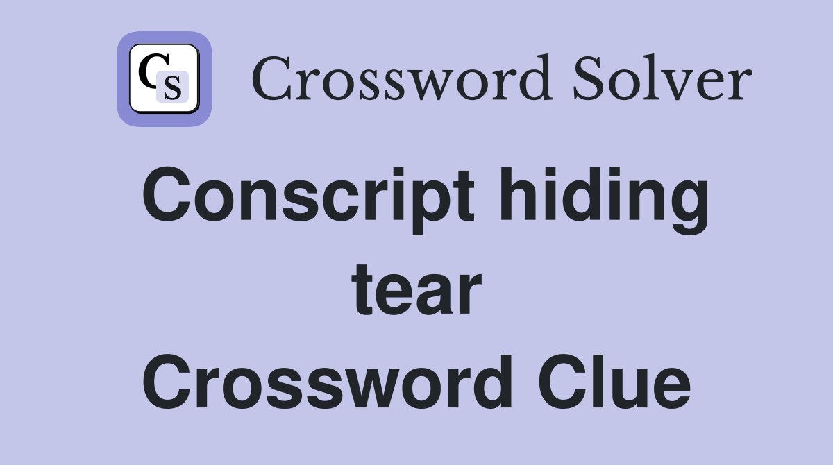Conscript hiding tear Crossword Clue