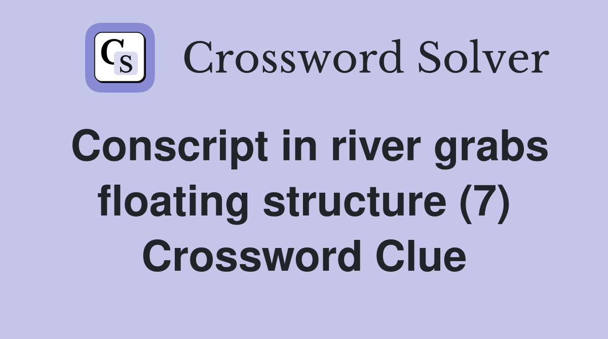 Conscript in river grabs floating structure (7) Crossword Clue