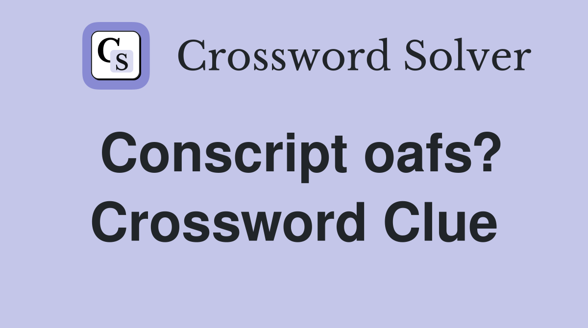 Conscript oafs? Crossword Clue