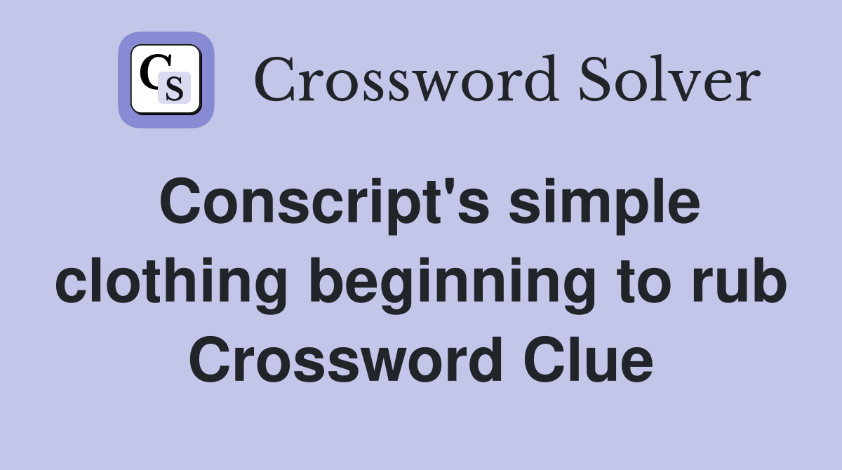 Conscript's simple clothing beginning to rub Crossword Clue