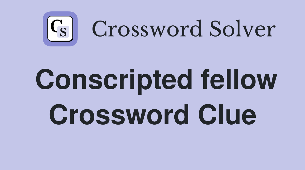 Conscripted fellow Crossword Clue