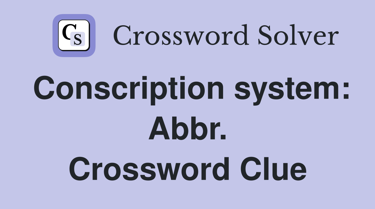Conscription system: Abbr. Crossword Clue
