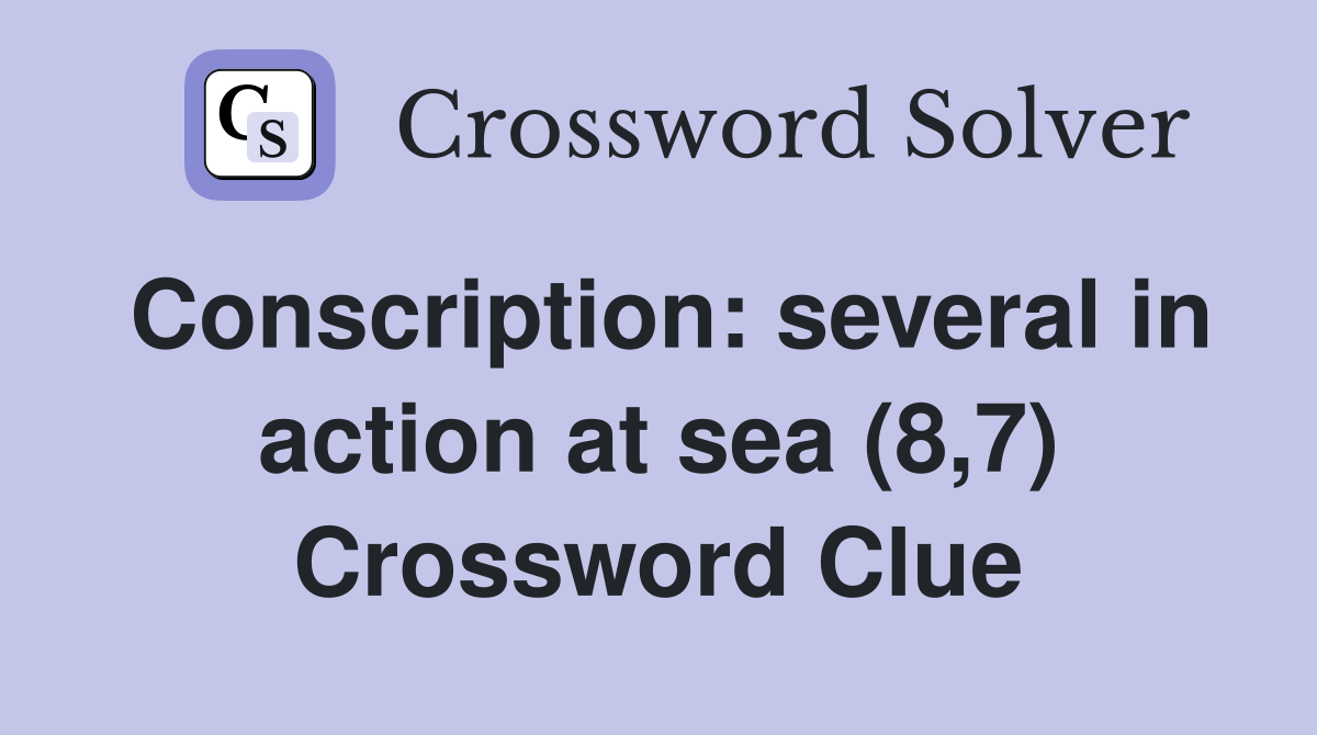 Conscription: several in action at sea (8,7) Crossword Clue