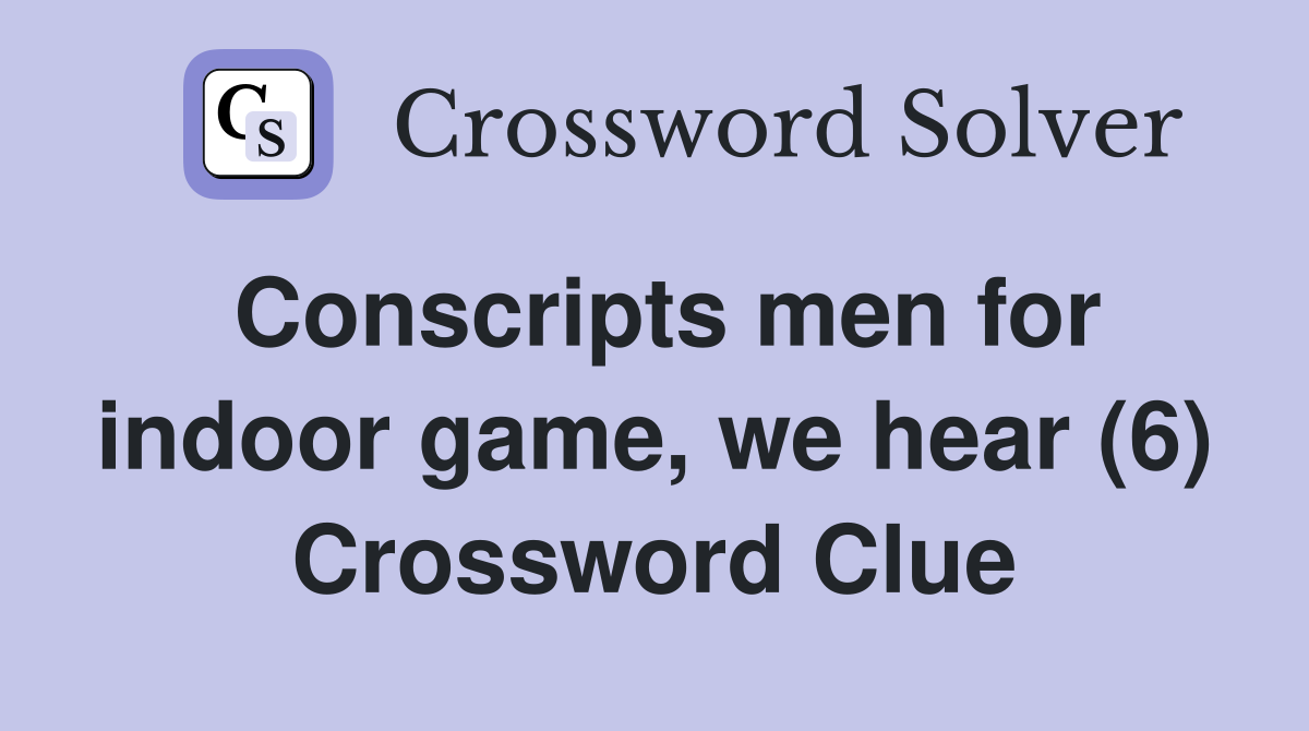 Conscripts men for indoor game, we hear (6) - Crossword Clue Answers -  Crossword Solver