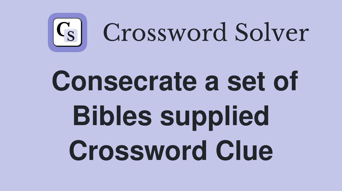 Consecrate a set of Bibles supplied Crossword Clue