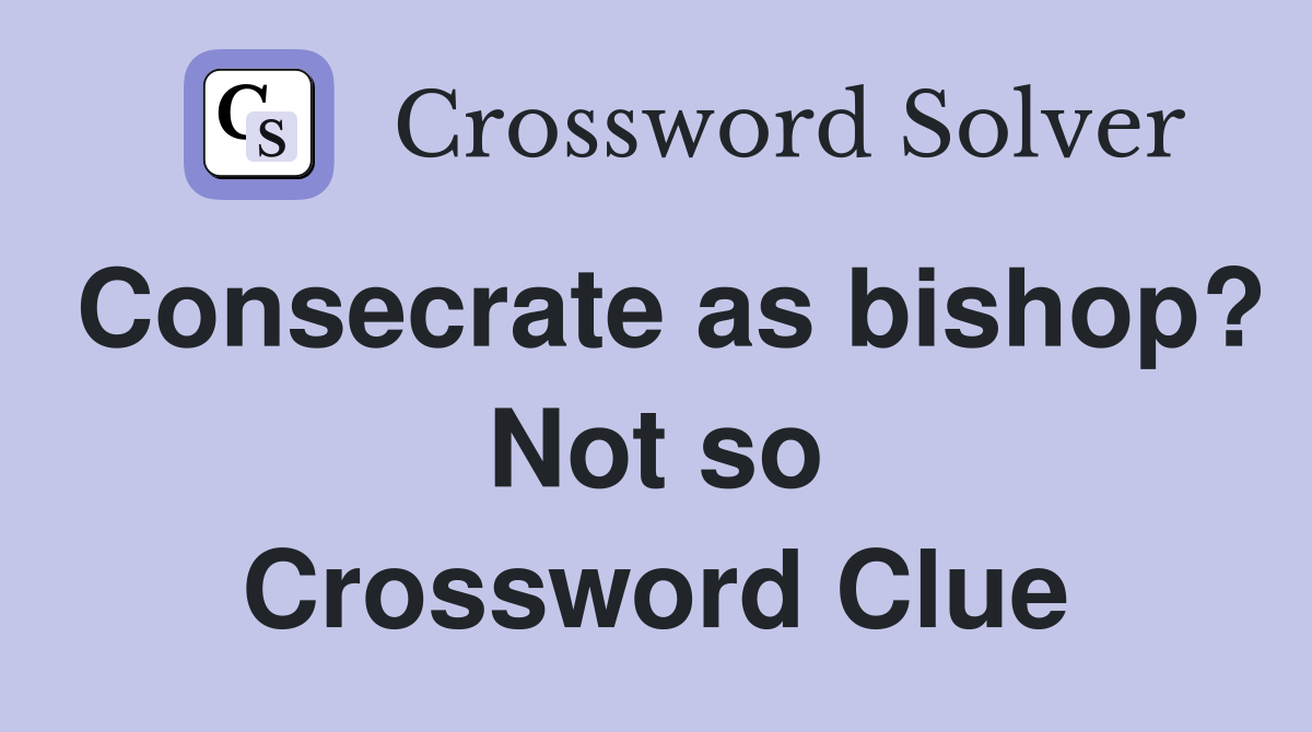Consecrate as bishop? Not so Crossword Clue