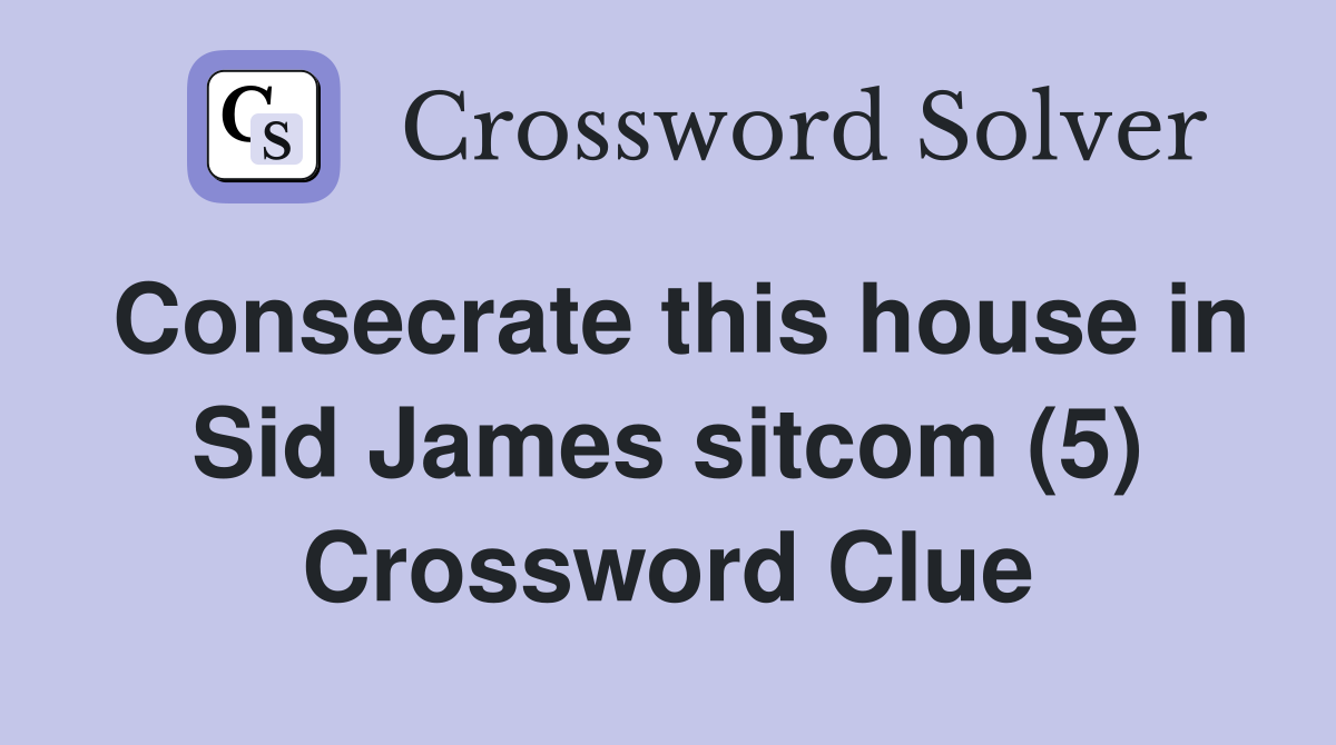 Consecrate this house in Sid James sitcom (5) Crossword Clue
