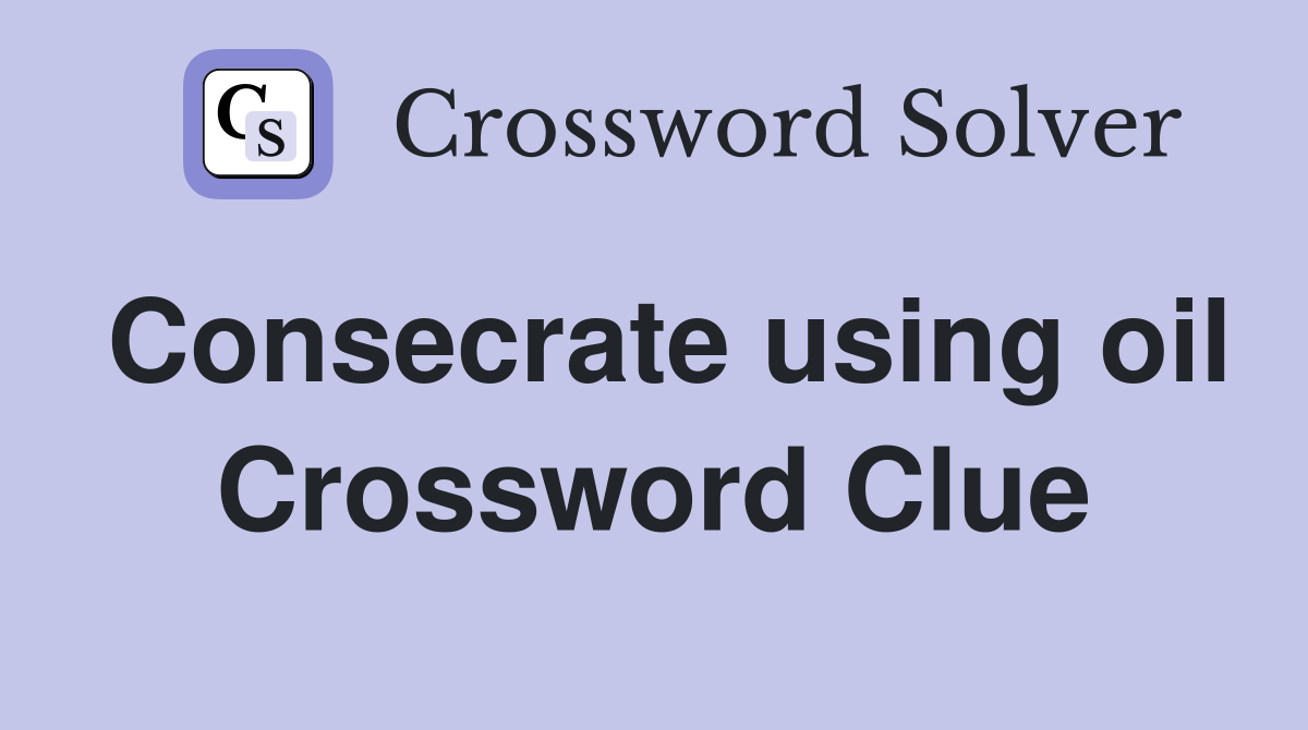 Consecrate using oil Crossword Clue