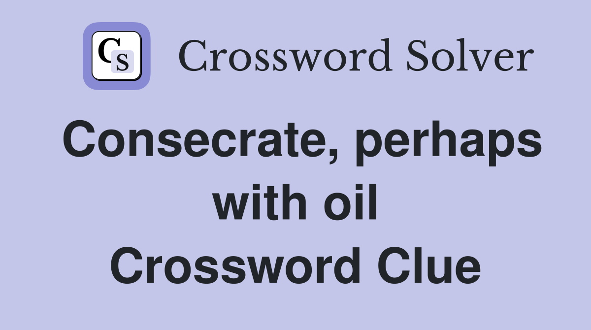 Consecrate, perhaps with oil Crossword Clue