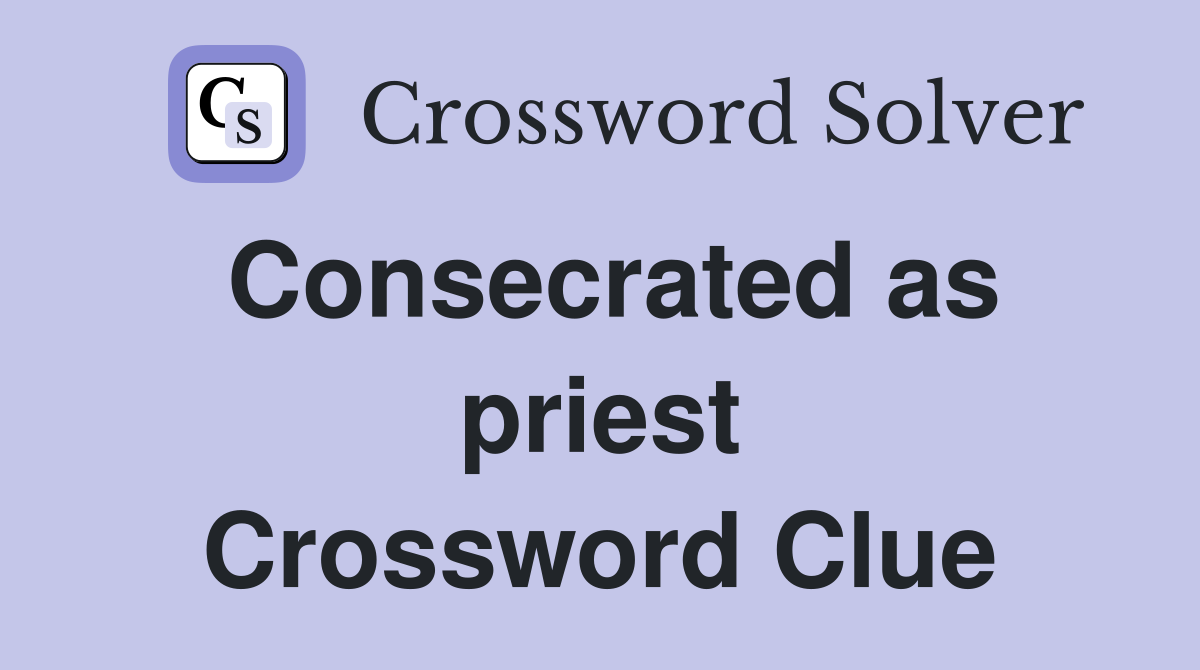 Consecrated as priest Crossword Clue
