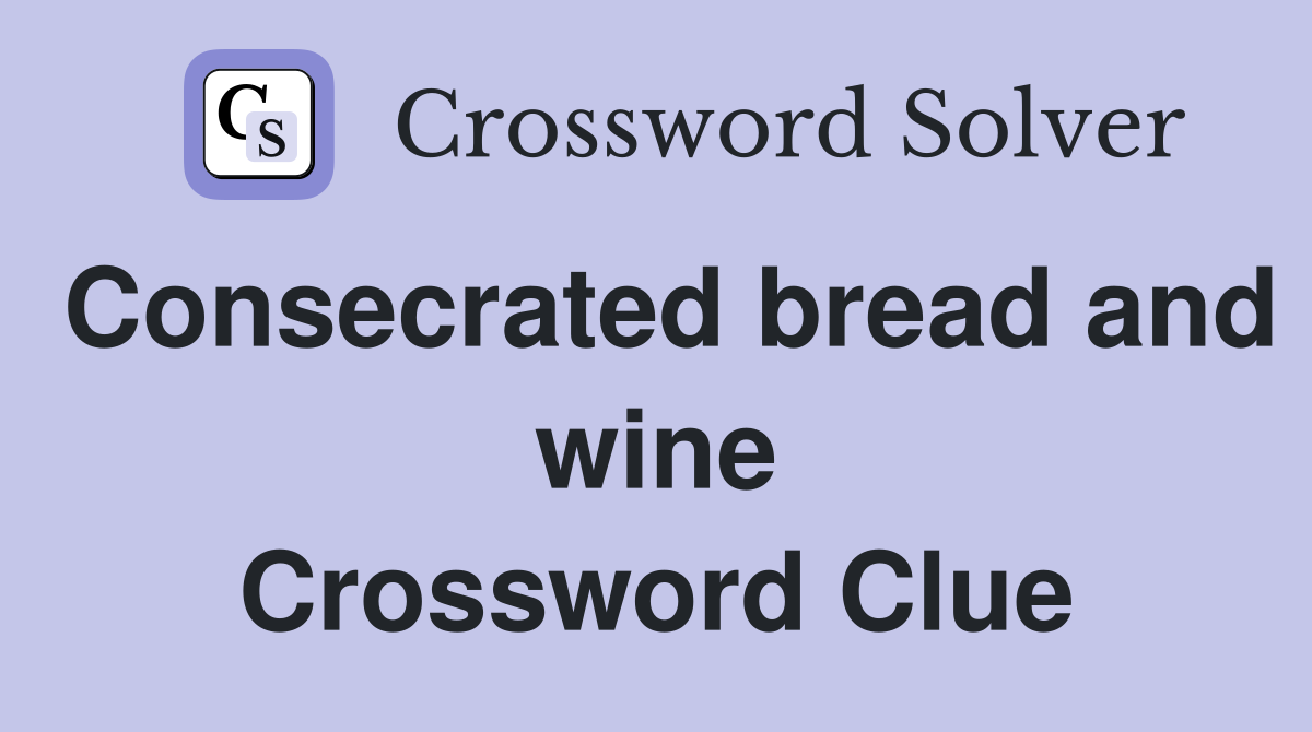 Consecrated bread and wine Crossword Clue