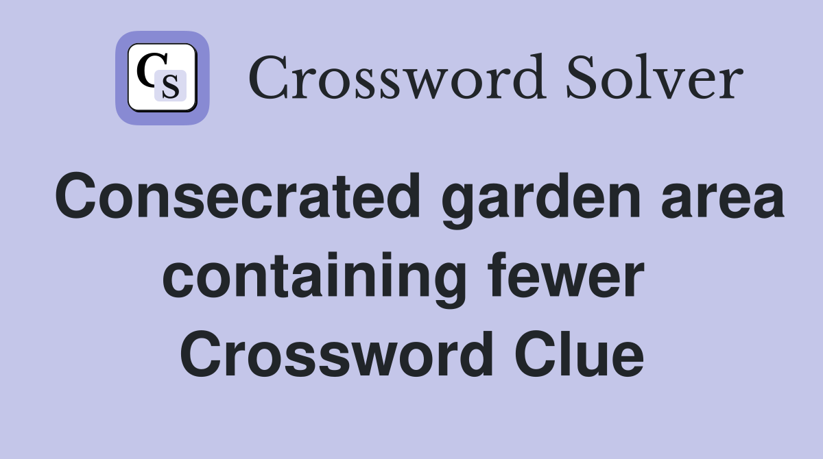 Consecrated garden area containing fewer  Crossword Clue