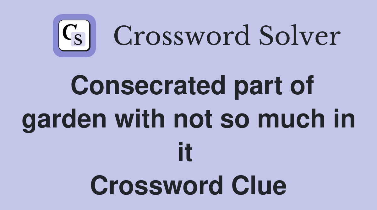 Consecrated part of garden with not so much in it  Crossword Clue