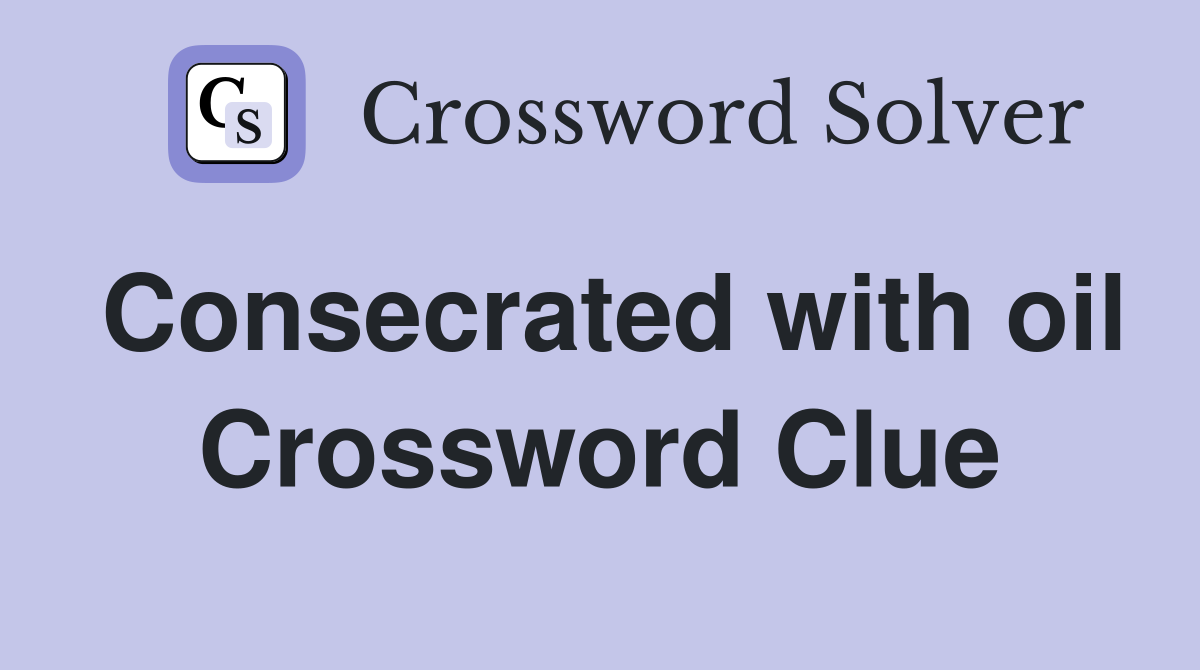 Consecrated with oil Crossword Clue