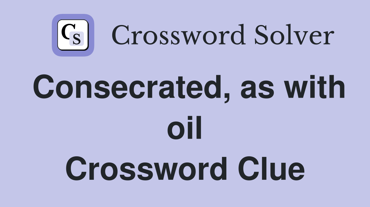 Consecrated, as with oil Crossword Clue