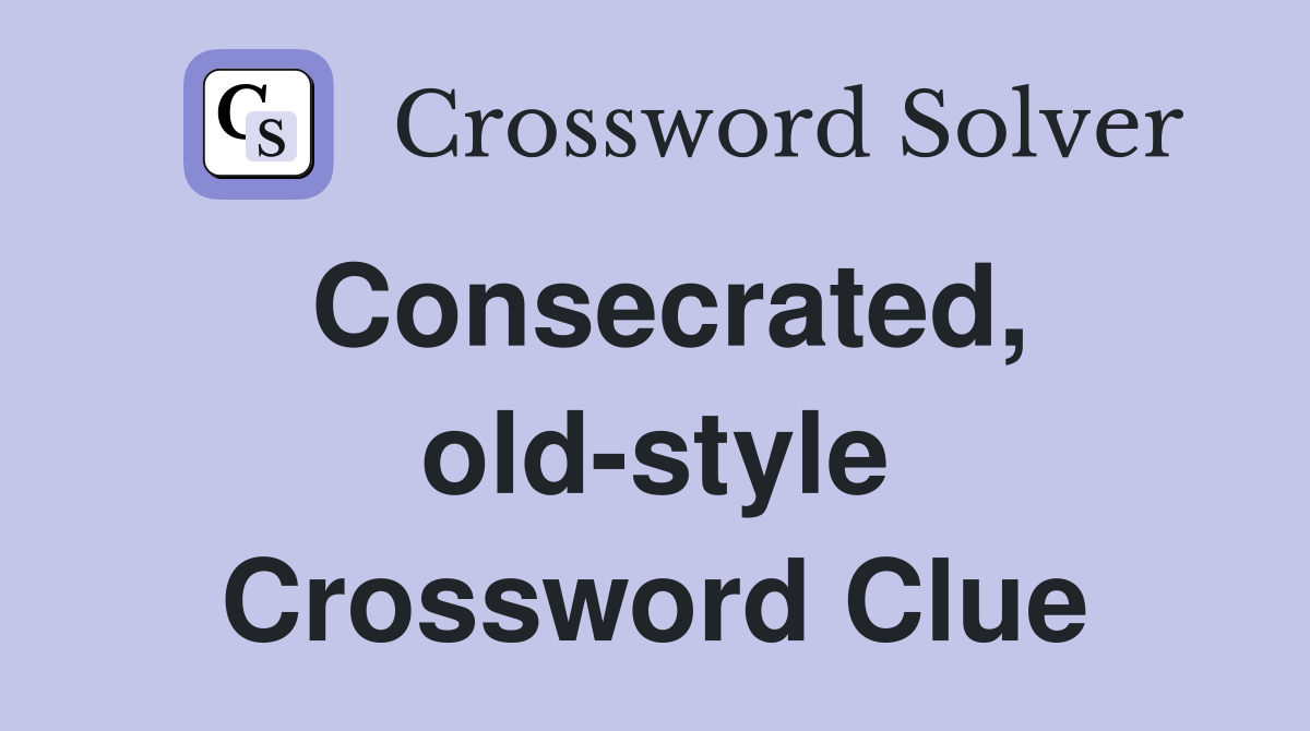 Consecrated, old-style Crossword Clue
